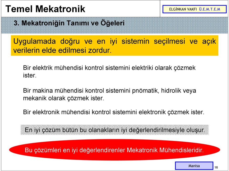 Bir makina mühendisi kontrol sistemini pnömatik, hidrolik veya mekanik olarak çözmek ister.