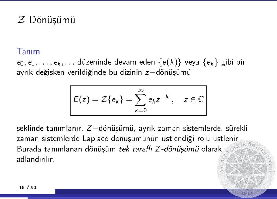 dönüşümü E (z) = Z{ek } = X ek z k, z C k=0 şeklinde tanımlanır.