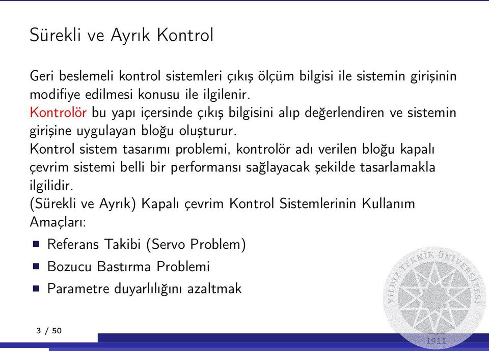 Kontrol sistem tasarımı problemi, kontrolör adı verilen bloğu kapalı çevrim sistemi belli bir performansı sağlayacak şekilde tasarlamakla