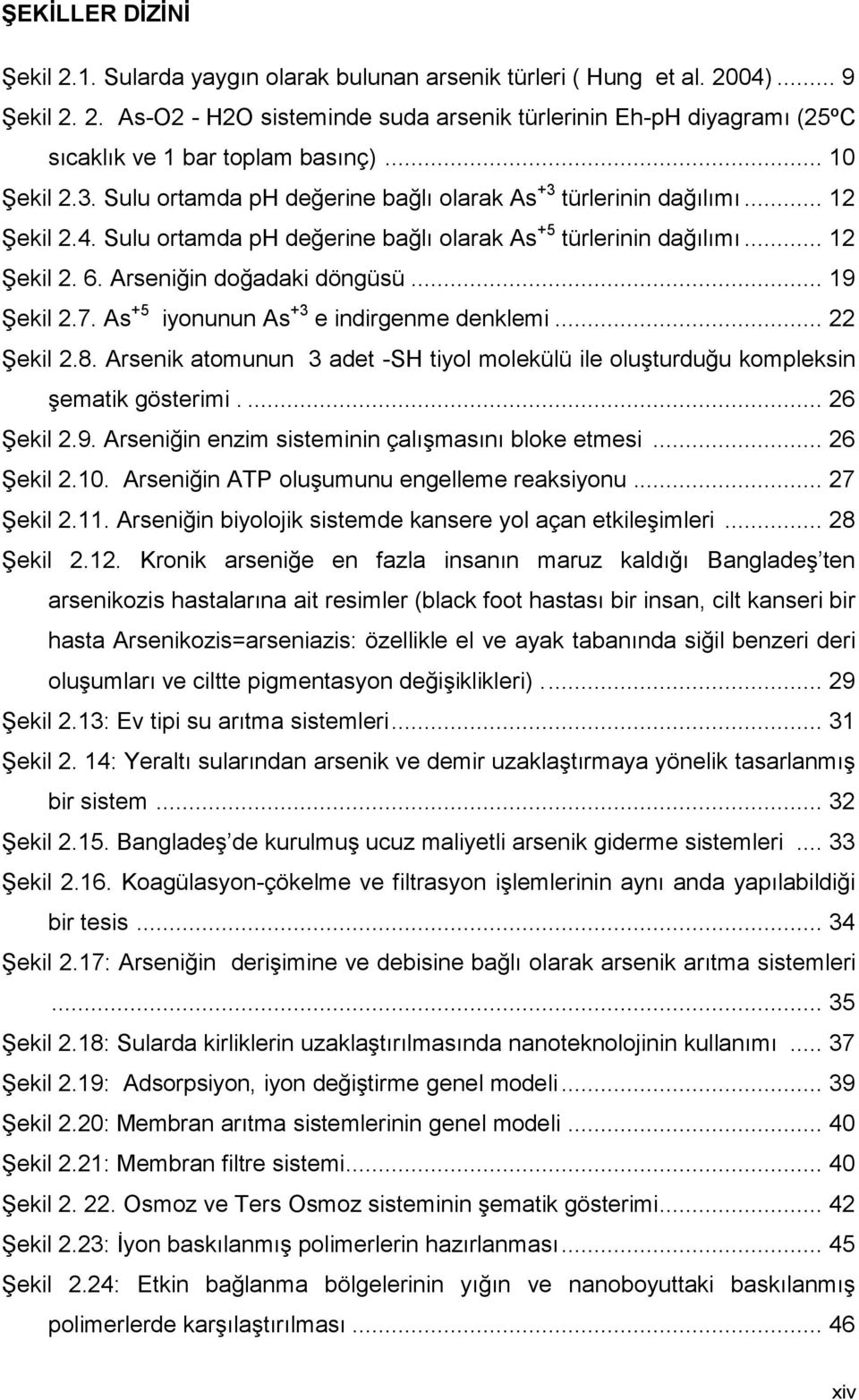 Arseniğin doğadaki döngüsü... 19 Şekil 2.7. As +5 iyonunun As +3 e indirgenme denklemi... 22 Şekil 2.8. Arsenik atomunun 3 adet -SH tiyol molekülü ile oluşturduğu kompleksin şematik gösterimi.