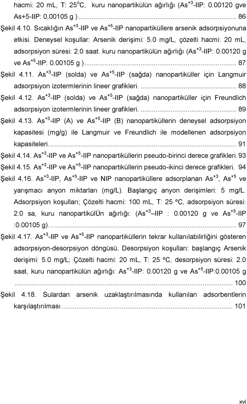 As +3 -IIP (solda) ve As +5 -IIP (sağda) nanopartiküller için Langmuir adsorpsiyon izotermlerinin lineer grafikleri.... 88 Şekil 4.12.