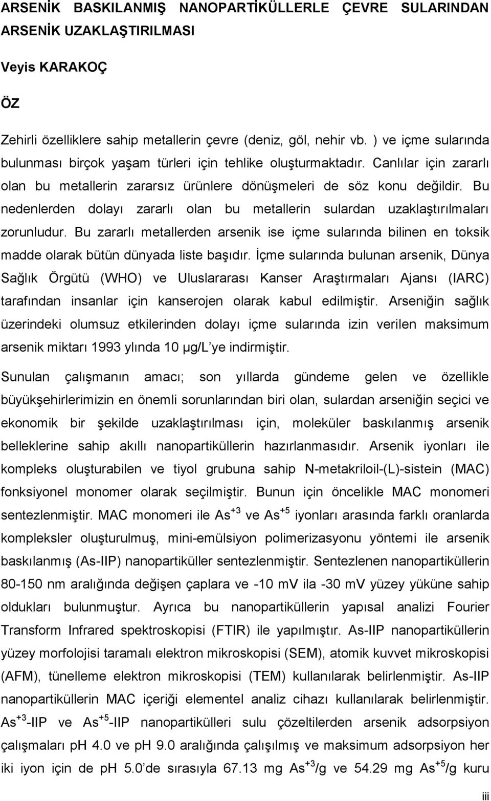 Bu nedenlerden dolayı zararlı olan bu metallerin sulardan uzaklaştırılmaları zorunludur. Bu zararlı metallerden arsenik ise içme sularında bilinen en toksik madde olarak bütün dünyada liste başıdır.