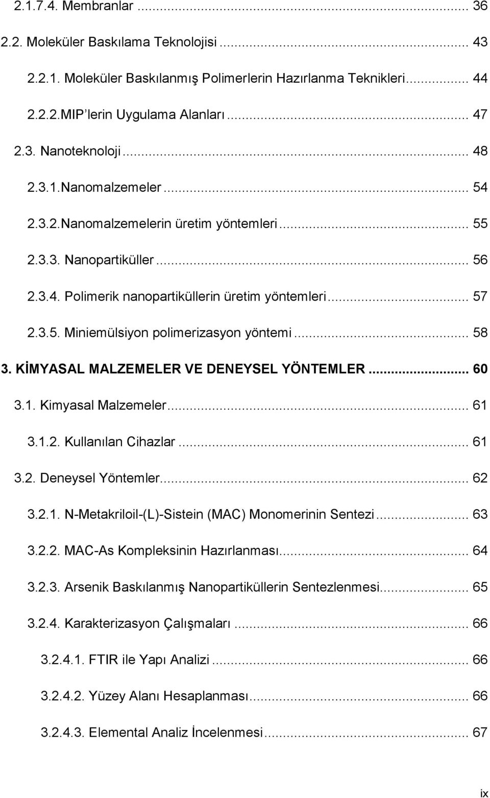 .. 58 3. KİMYASAL MALZEMELER VE DENEYSEL YÖNTEMLER... 60 3.1. Kimyasal Malzemeler... 61 3.1.2. Kullanılan Cihazlar... 61 3.2. Deneysel Yöntemler... 62 3.2.1. N-Metakriloil-(L)-Sistein (MAC) Monomerinin Sentezi.