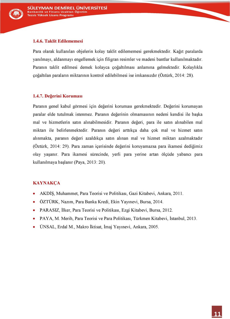 Kolaylıkla çoğaltılan paraların miktarının kontrol edilebilmesi ise imkansızdır (Öztürk, 2014: 28). 1.4.7. Değerini Koruması Paranın genel kabul görmesi için değerini koruması gerekmektedir.