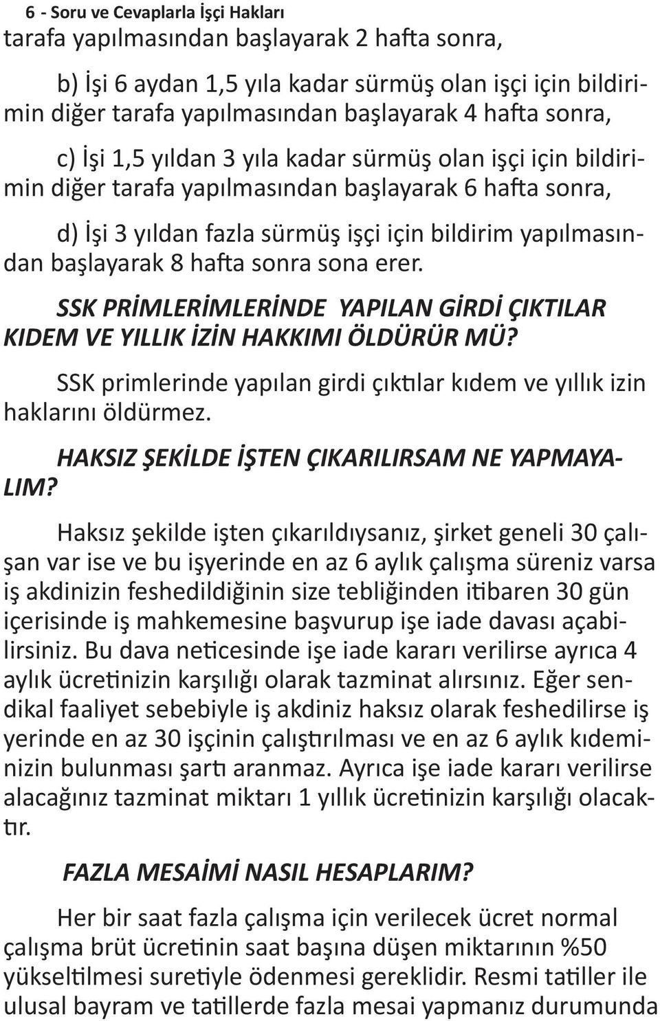 sonra sona erer. SSK PRİMLERİMLERİNDE YAPILAN GİRDİ ÇIKTILAR KIDEM VE YILLIK İZİN HAKKIMI ÖLDÜRÜR MÜ? SSK primlerinde yapılan girdi çıktılar kıdem ve yıllık izin haklarını öldürmez.