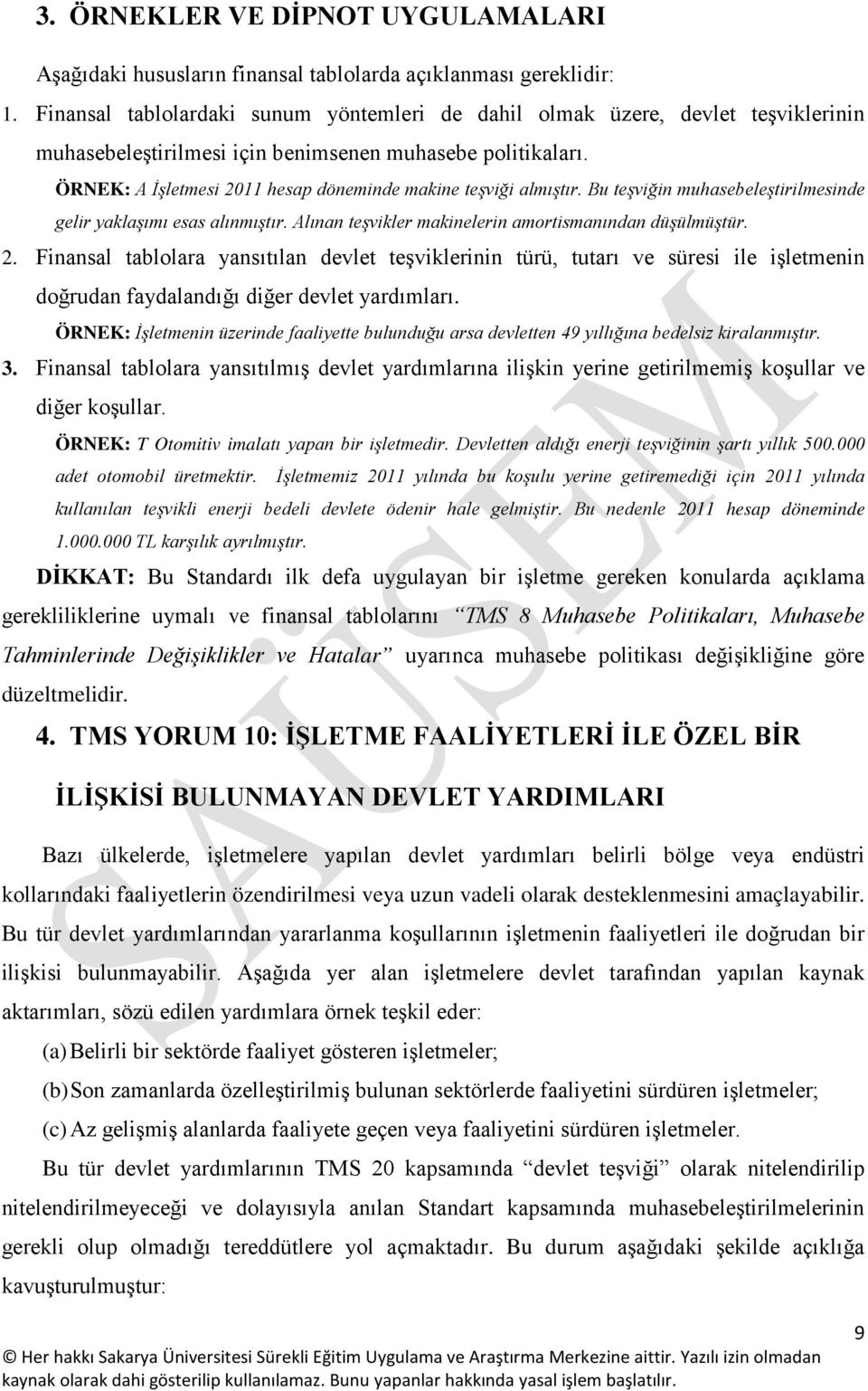 ÖRNEK: A İşletmesi 2011 hesap döneminde makine teşviği almıştır. Bu teşviğin muhasebeleştirilmesinde gelir yaklaşımı esas alınmıştır. Alınan teşvikler makinelerin amortismanından düşülmüştür. 2. Finansal tablolara yansıtılan devlet teşviklerinin türü, tutarı ve süresi ile işletmenin doğrudan faydalandığı diğer devlet yardımları.