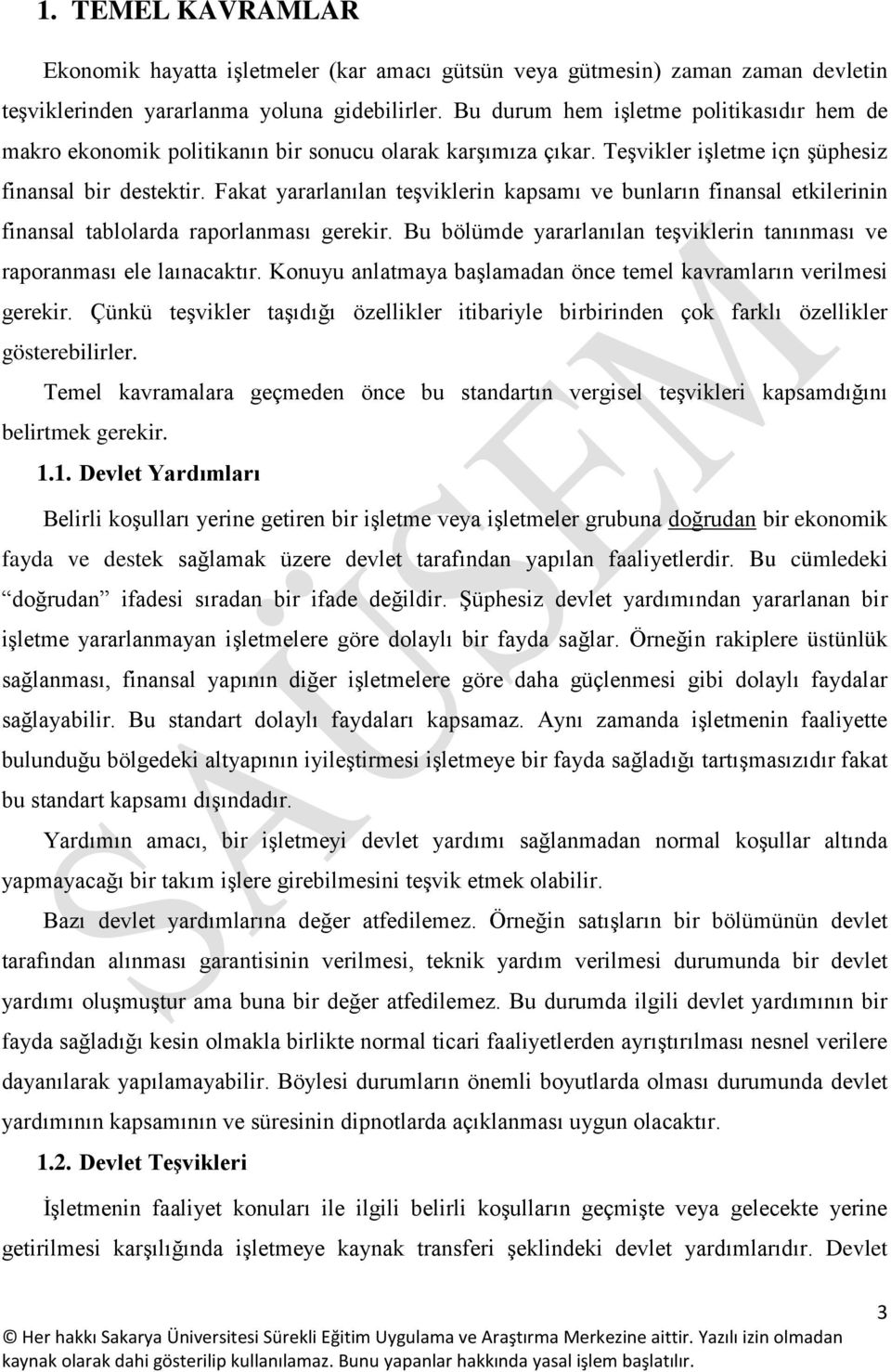 Fakat yararlanılan teşviklerin kapsamı ve bunların finansal etkilerinin finansal tablolarda raporlanması gerekir. Bu bölümde yararlanılan teşviklerin tanınması ve raporanması ele laınacaktır.