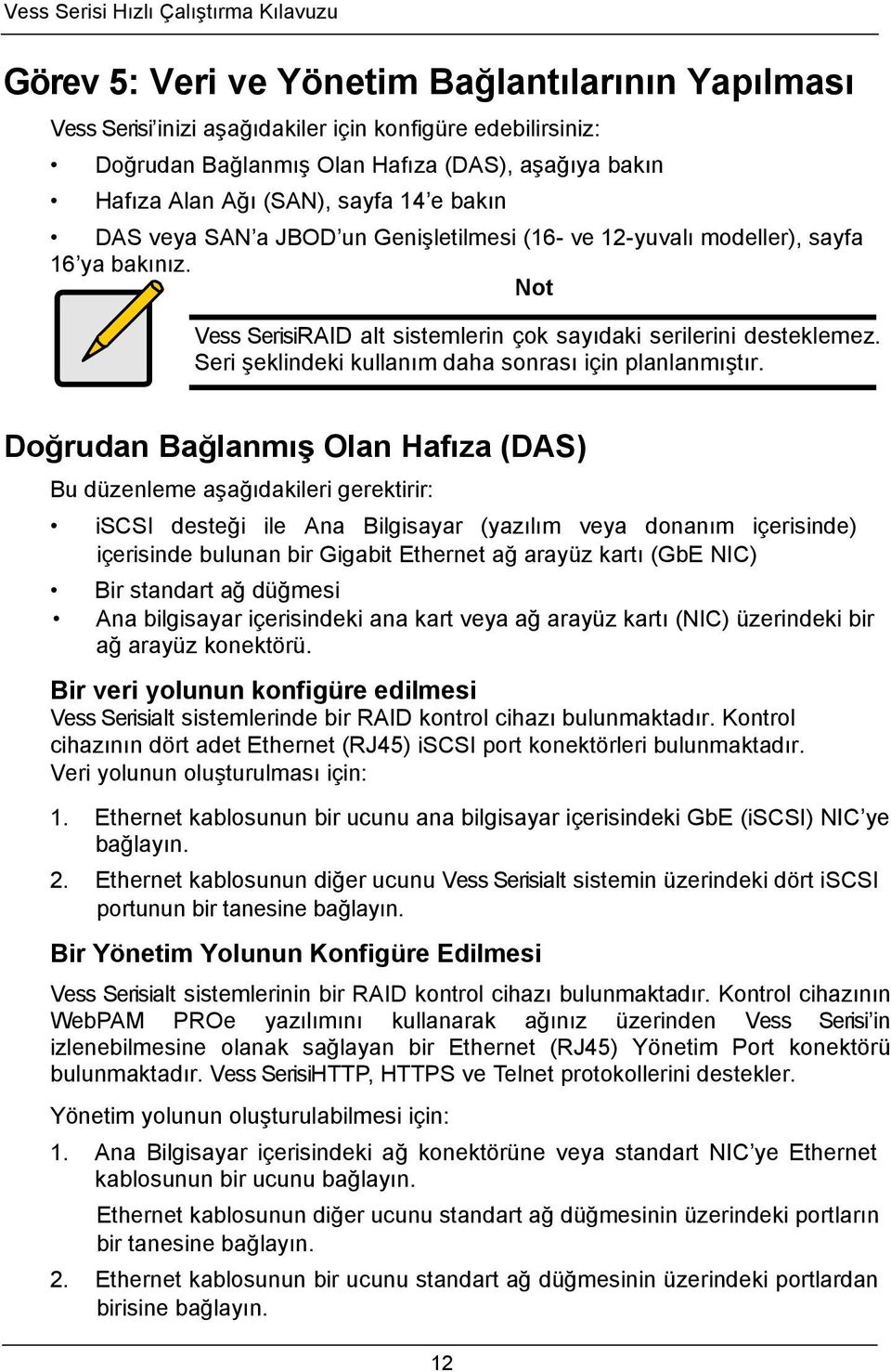 Not Vess SerisiRAID alt sistemlerin çok sayıdaki serilerini desteklemez. Seri şeklindeki kullanım daha sonrası için planlanmıştır.