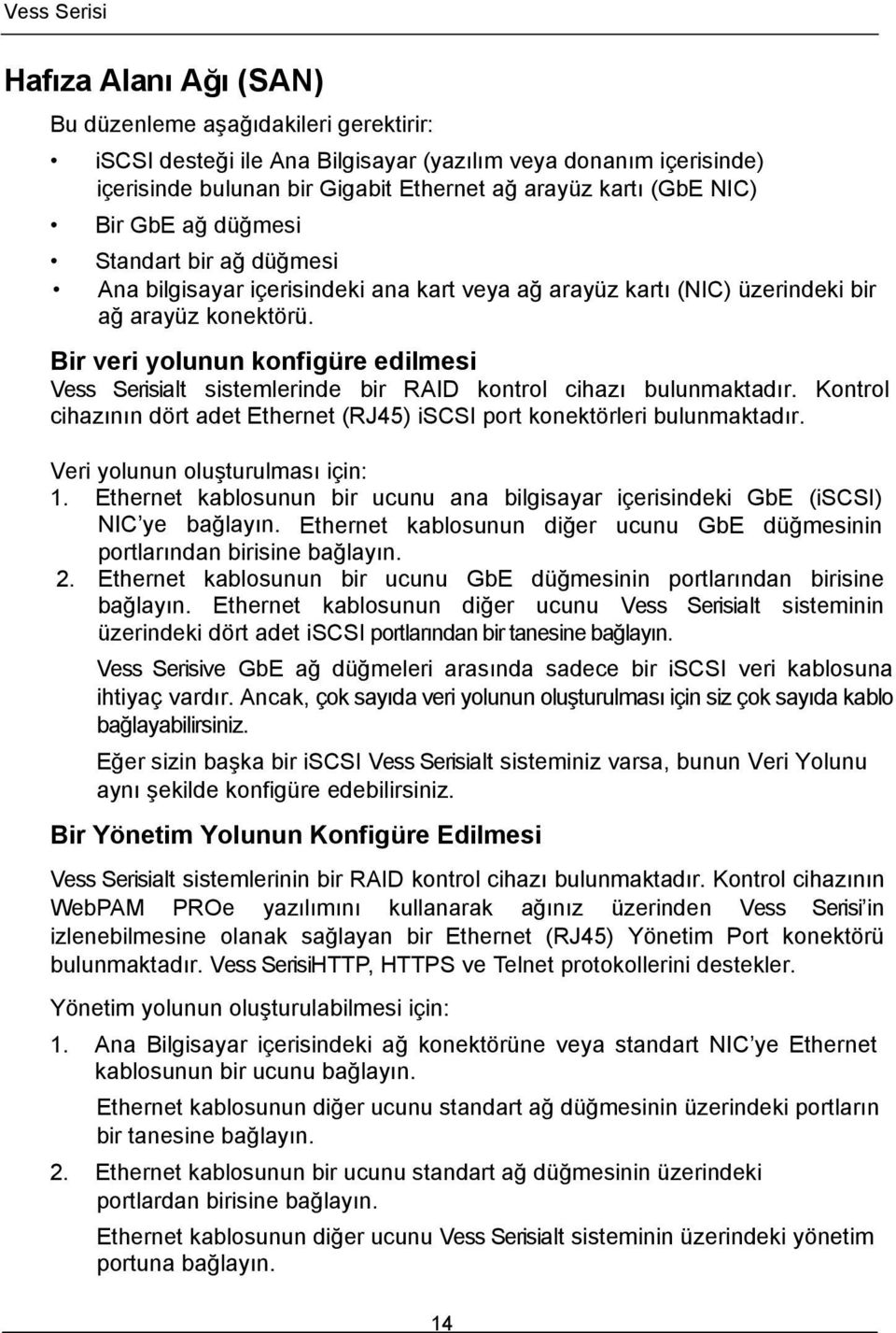 Bir veri yolunun konfigüre edilmesi Vess Serisialt sistemlerinde bir RAID kontrol cihazı bulunmaktadır. Kontrol cihazının dört adet Ethernet (RJ45) iscsi port konektörleri bulunmaktadır.