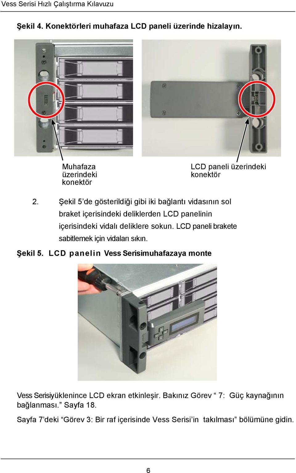 Şekil 5 de gösterildiği gibi iki bağlantı vidasının sol braket içerisindeki deliklerden LCD panelinin içerisindeki vidalı deliklere sokun.