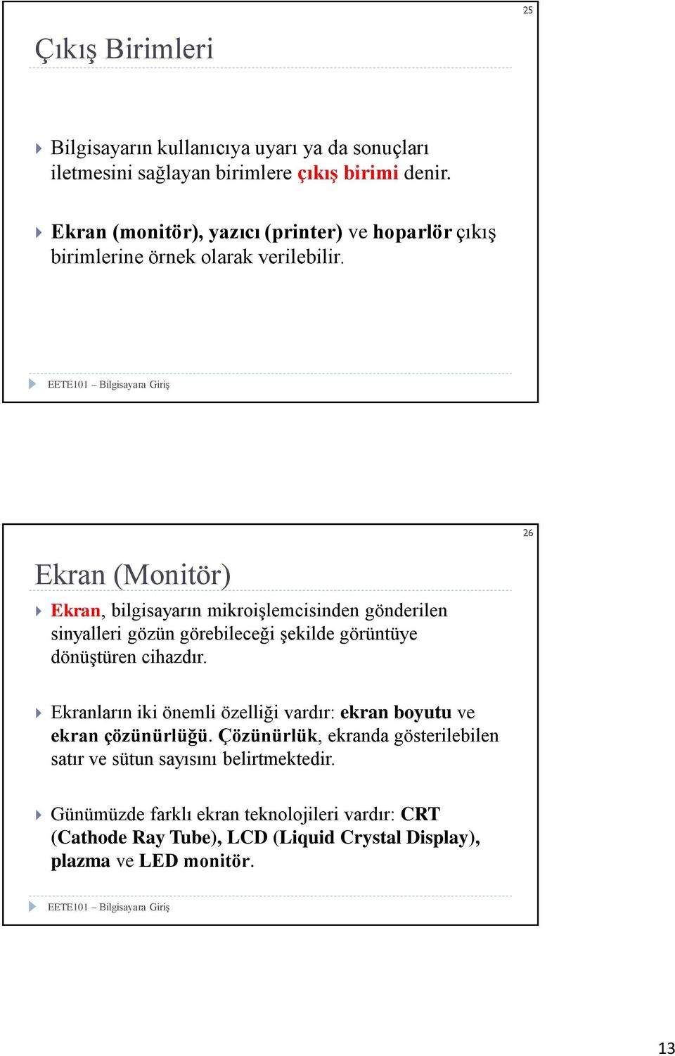 26 Ekran (Monitör) Ekran, bilgisayarın mikroişlemcisinden gönderilen sinyalleri gözün görebileceği şekilde görüntüye dönüştüren cihazdır.