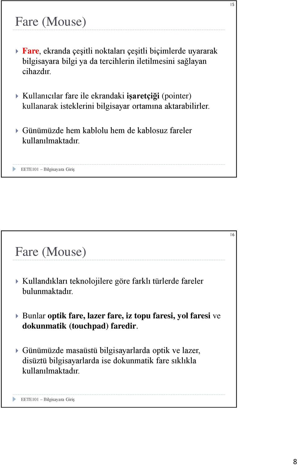 Günümüzde hem kablolu hem de kablosuz fareler kullanılmaktadır. Fare (Mouse) 16 Kullandıkları teknolojilere göre farklı türlerde fareler bulunmaktadır.