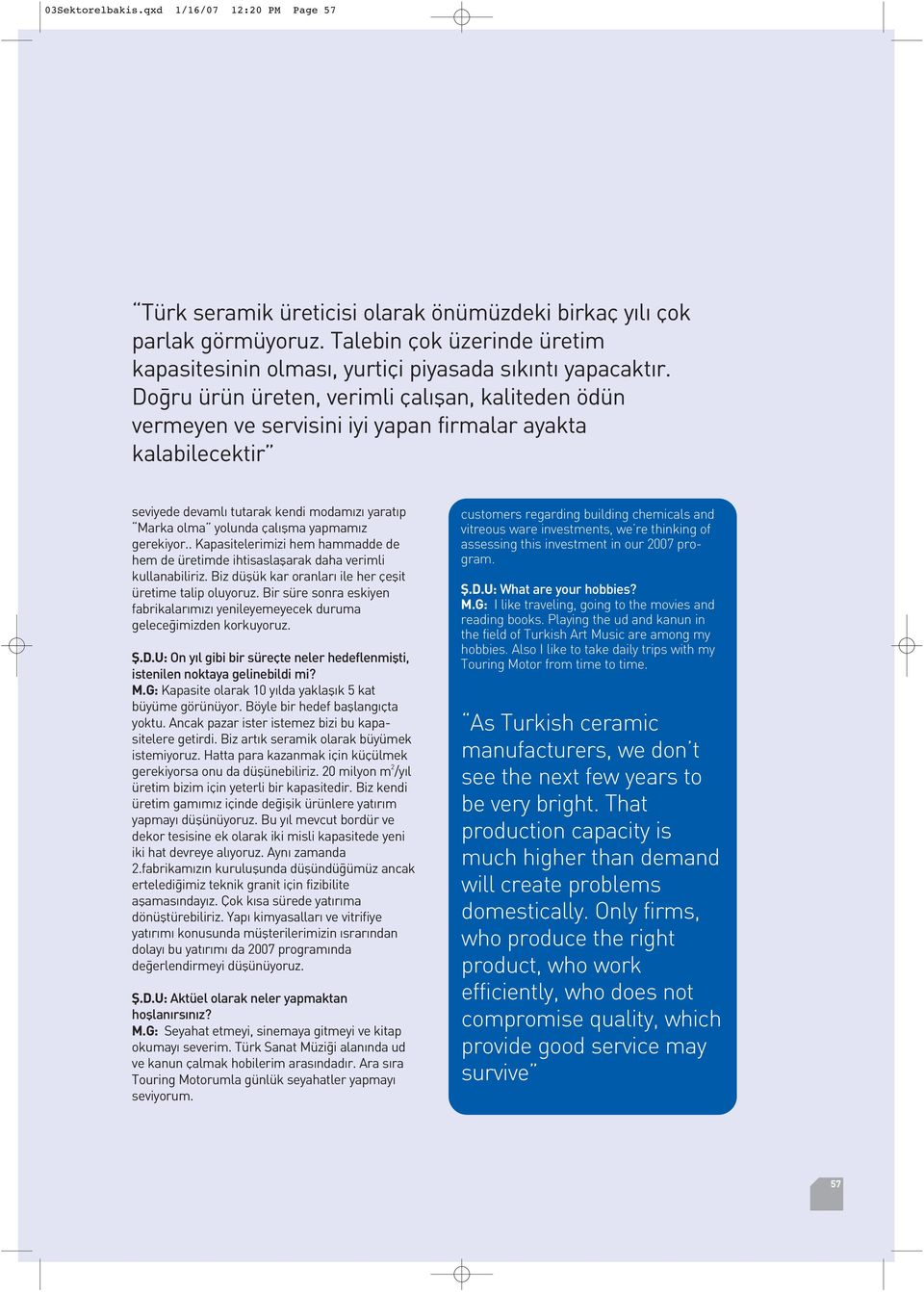 Do ru ürün üreten, verimli çal flan, kaliteden ödün vermeyen ve servisini iyi yapan firmalar ayakta kalabilecektir seviyede devaml tutarak kendi modam z yarat p Marka olma yolunda çal flma yapmam z