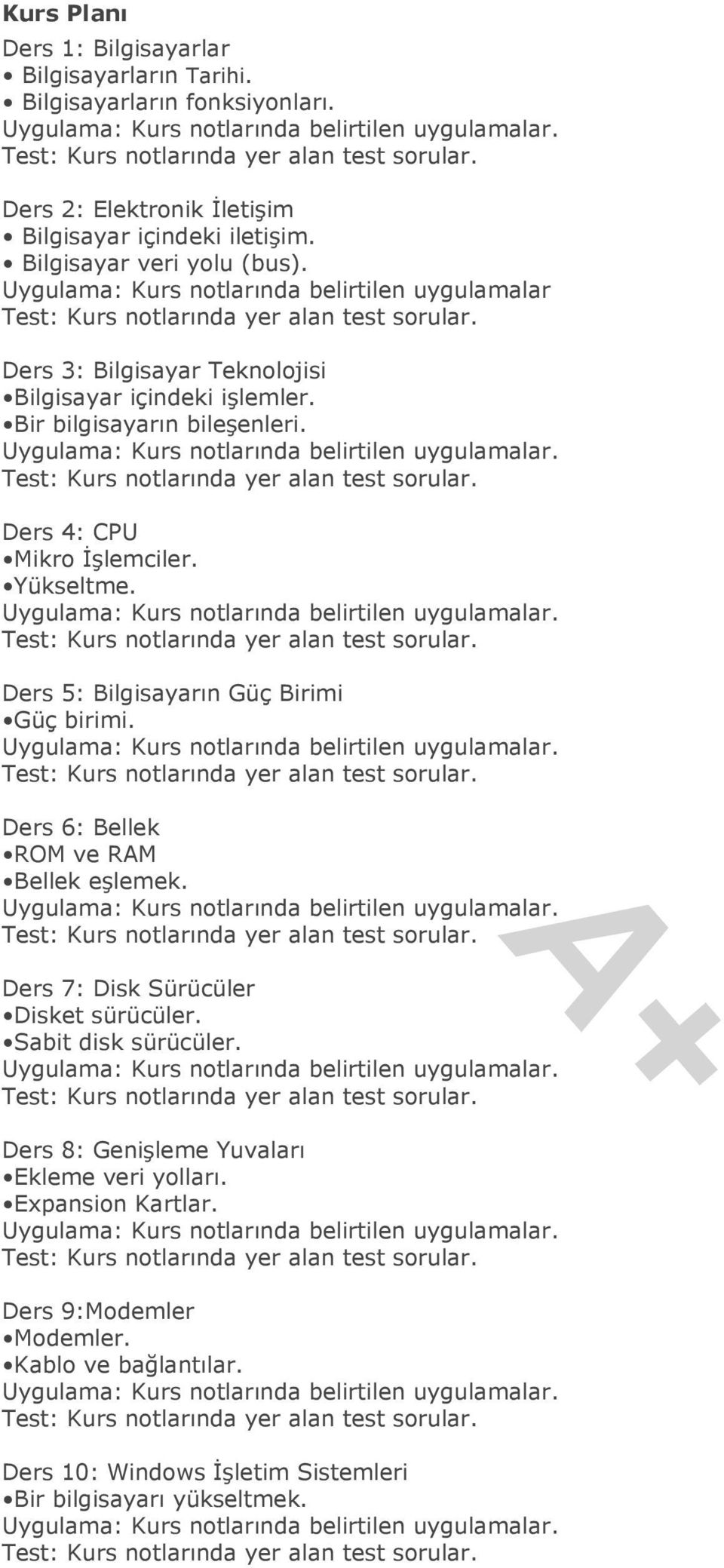 Ders 3: Bilgisayar Teknolojisi Bilgisayar içindeki işlemler. Bir bilgisayarın bileşenleri. Uygulama: Kurs notlarında belirtilen uygulamalar. Test: Kurs notlarında yer alan test sorular.