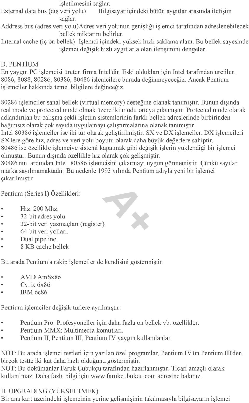 Bu bellek sayesinde işlemci değişik hızlı aygıtlarla olan iletişimini dengeler. D. PENTİUM En yaygın PC işlemcisi üreten firma Intel'dir.