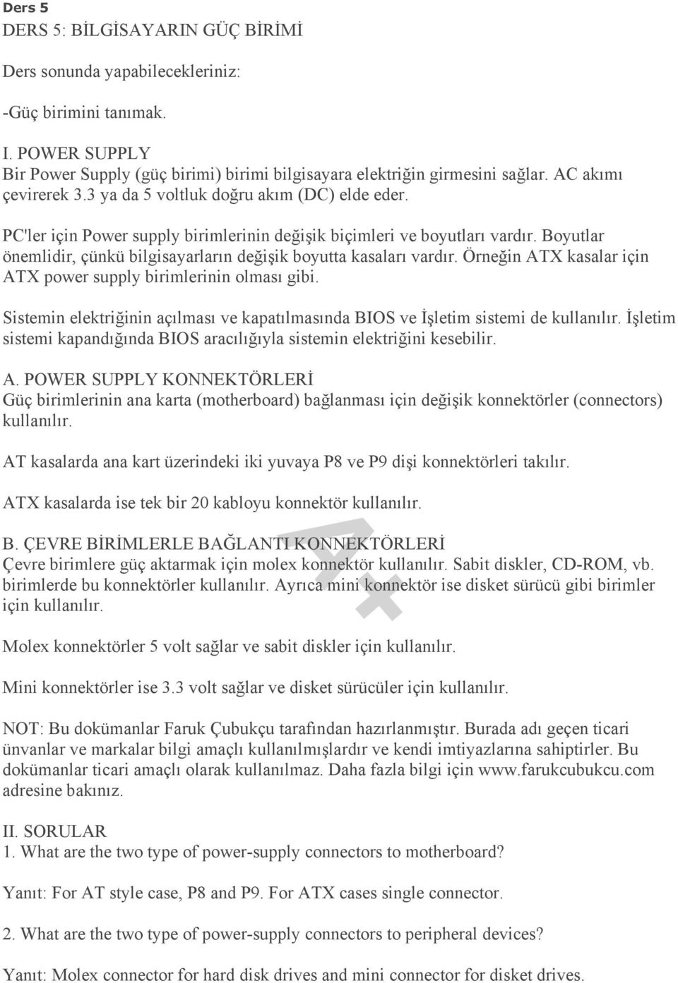 Boyutlar önemlidir, çünkü bilgisayarların değişik boyutta kasaları vardır. Örneğin ATX kasalar için ATX power supply birimlerinin olması gibi.