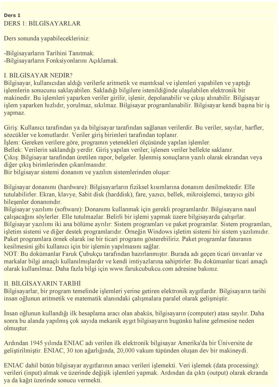 Sakladığı bilgilere istenildiğinde ulaşılabilen elektronik bir makinedir. Bu işlemleri yaparken veriler girilir, işlenir, depolanabilir ve çıkışı alınabilir.