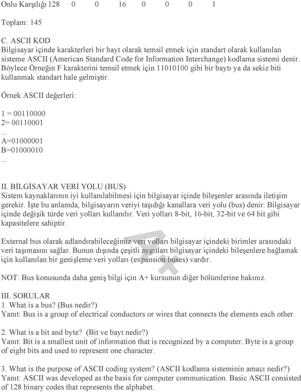 Böylece Örneğin F karakterini temsil etmek için 11010100 gibi bir baytı ya da sekiz biti kullanmak standart hale gelmiştir. Örnek ASCII değerleri: 1 = 00110000 2= 00110001... A=01000001 B=01000010.