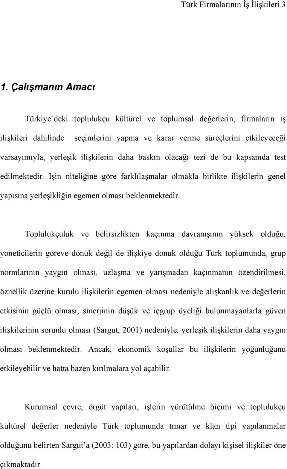 ilişkilerin daha baskın olacağı tezi de bu kapsamda test edilmektedir. İşin niteliğine göre farklılaşmalar olmakla birlikte ilişkilerin genel yapısına yerleşikliğin egemen olması beklenmektedir.