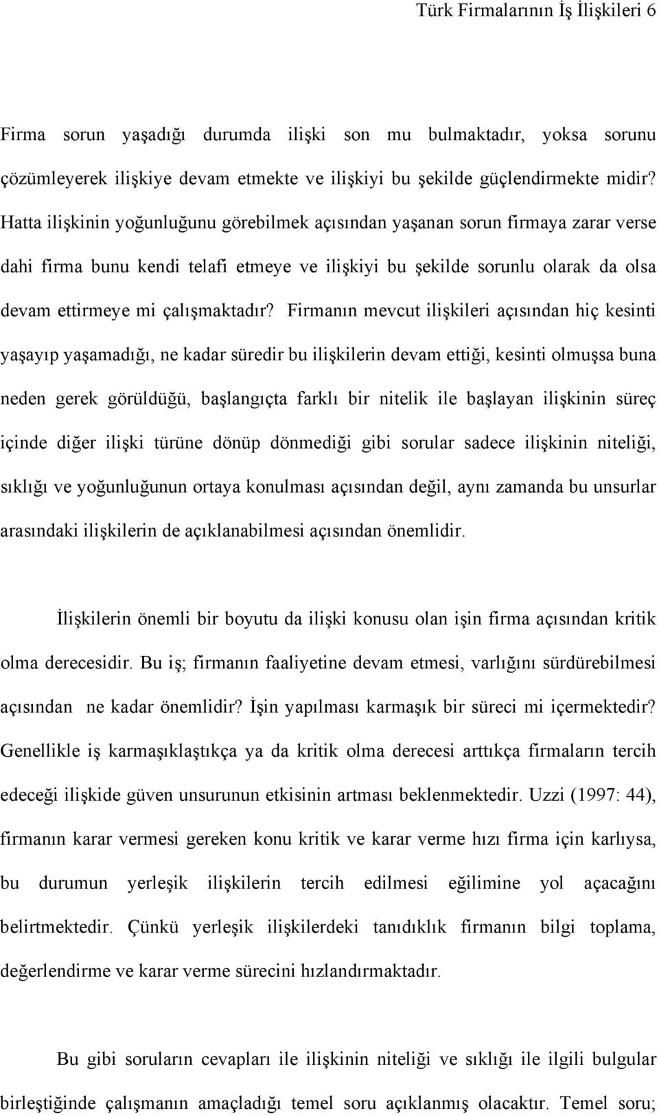 Firmanın mevcut ilişkileri açısından hiç kesinti yaşayıp yaşamadığı, ne kadar süredir bu ilişkilerin devam ettiği, kesinti olmuşsa buna neden gerek görüldüğü, başlangıçta farklı bir nitelik ile