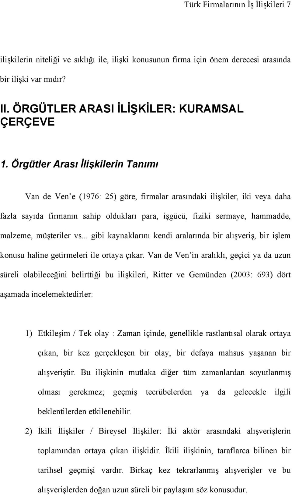 müşteriler vs... gibi kaynaklarını kendi aralarında bir alışveriş, bir işlem konusu haline getirmeleri ile ortaya çıkar.