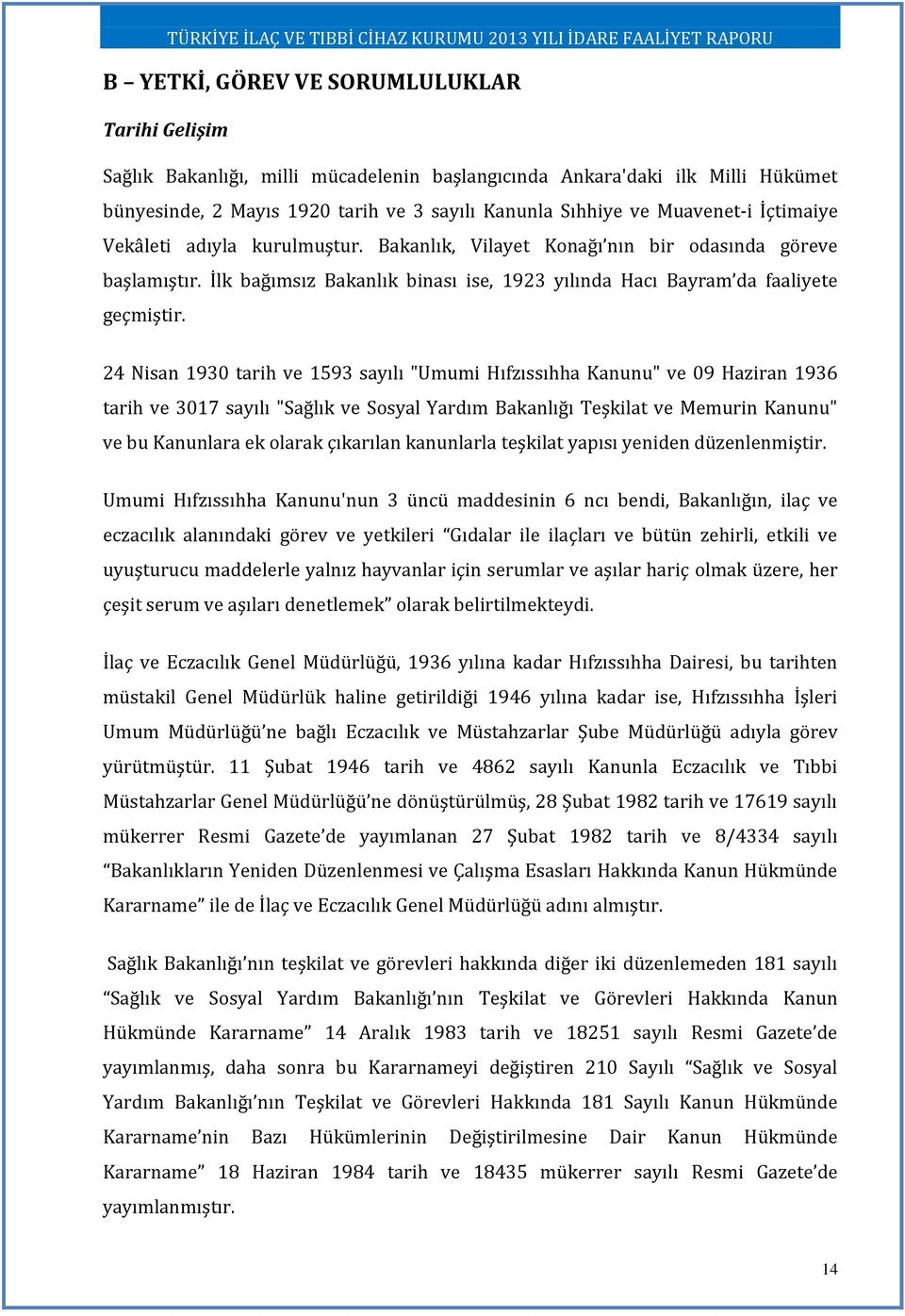 24 Nisan 1930 tarih ve 1593 sayılı "Umumi Hıfzıssıhha Kanunu" ve 09 Haziran 1936 tarih ve 3017 sayılı "Sağlık ve Sosyal Yardım Bakanlığı Teşkilat ve Memurin Kanunu" ve bu Kanunlara ek olarak