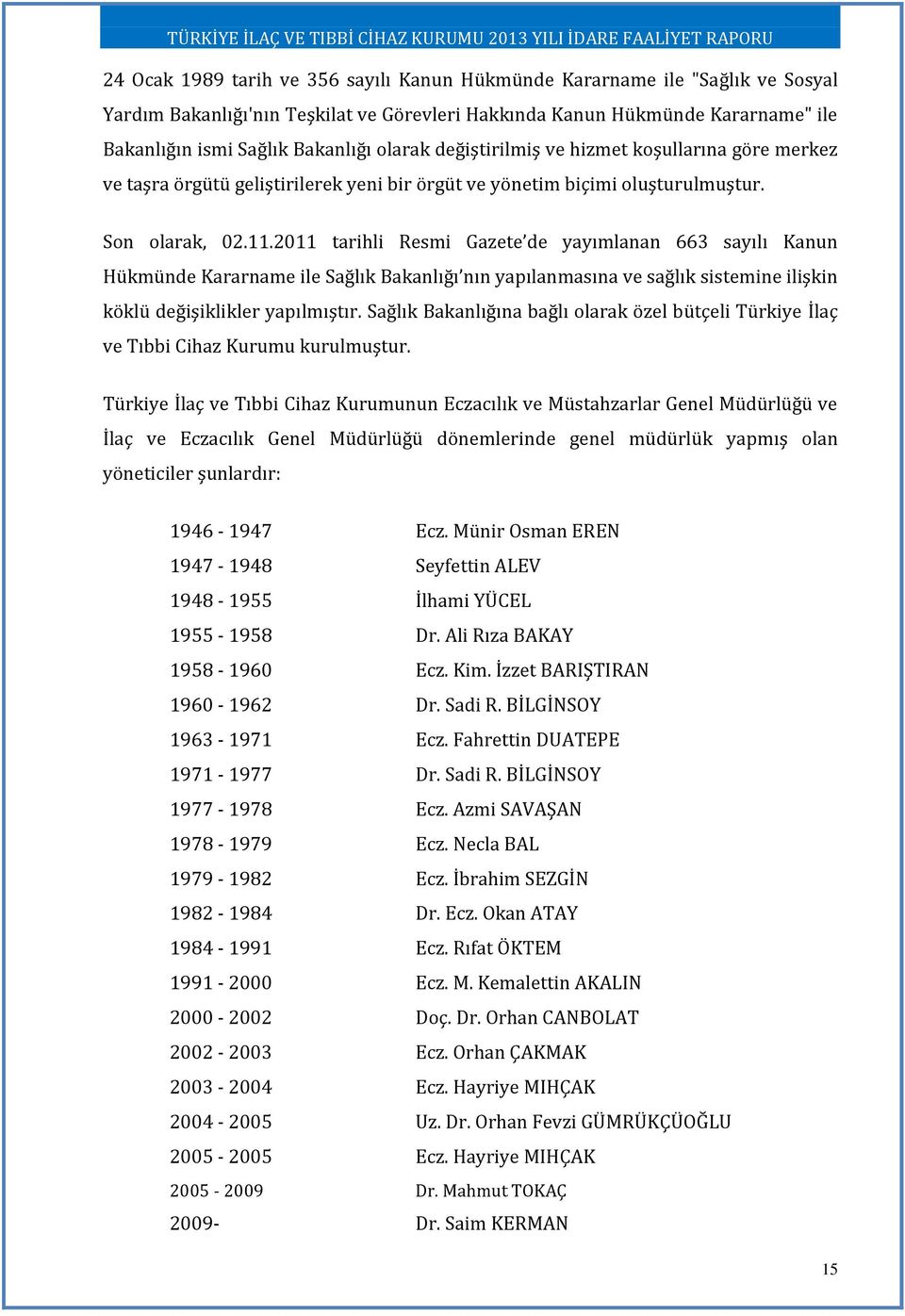 2011 tarihli Resmi Gazete de yayımlanan 663 sayılı Kanun Hükmünde Kararname ile Sağlık Bakanlığı nın yapılanmasına ve sağlık sistemine ilişkin köklü değişiklikler yapılmıştır.