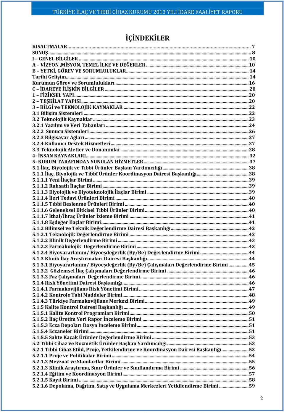 .. 24 3.2.2 Sunucu Sistemleri... 26 3.2.3 Bilgisayar Ağları... 27 3.2.4 Kullanıcı Destek Hizmetleri... 27 3.3 Teknolojik Aletler ve Donanımlar... 28 4- İNSAN KAYNAKLARI.