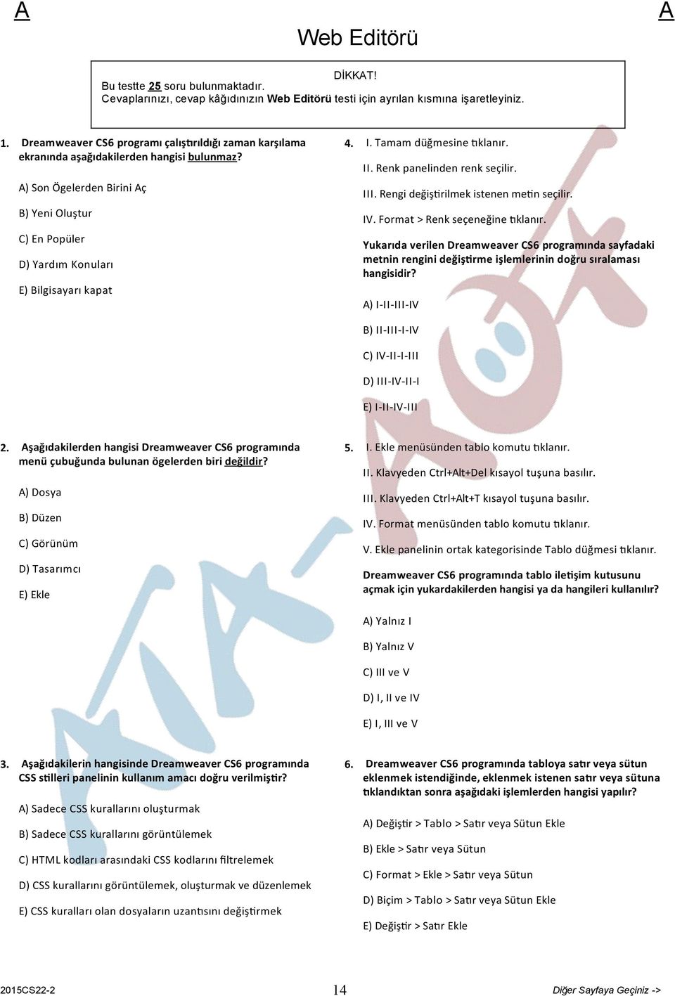 Tamam düğmesine klanır. II. Renk panelinden renk seçilir. III. Rengi değiş rilmek istenen me n seçilir. IV. Format > Renk seçeneğine klanır.