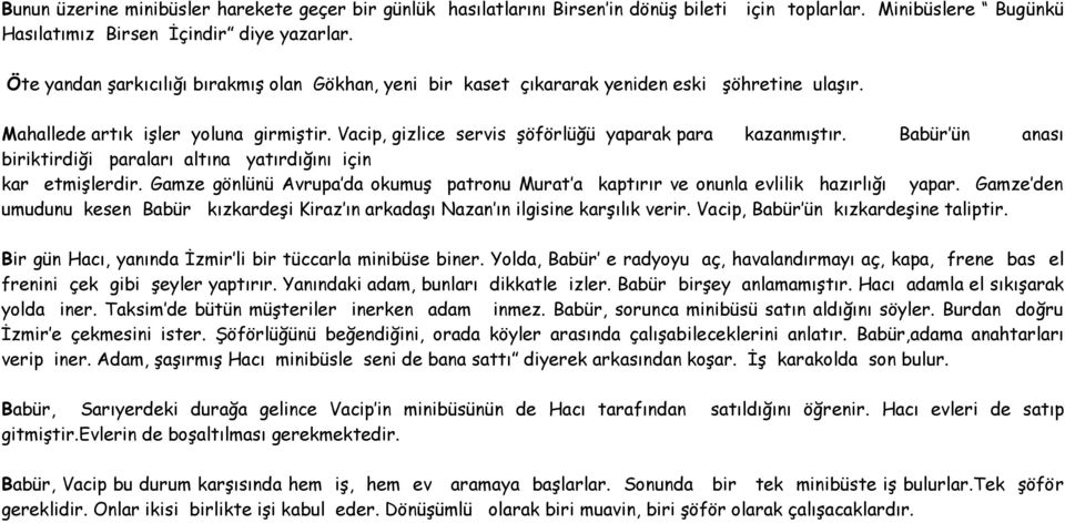 Babür ün anası biriktirdiği paraları altına yatırdığını için kar etmişlerdir. Gamze gönlünü Avrupa da okumuş patronu Murat a kaptırır ve onunla evlilik hazırlığı yapar.