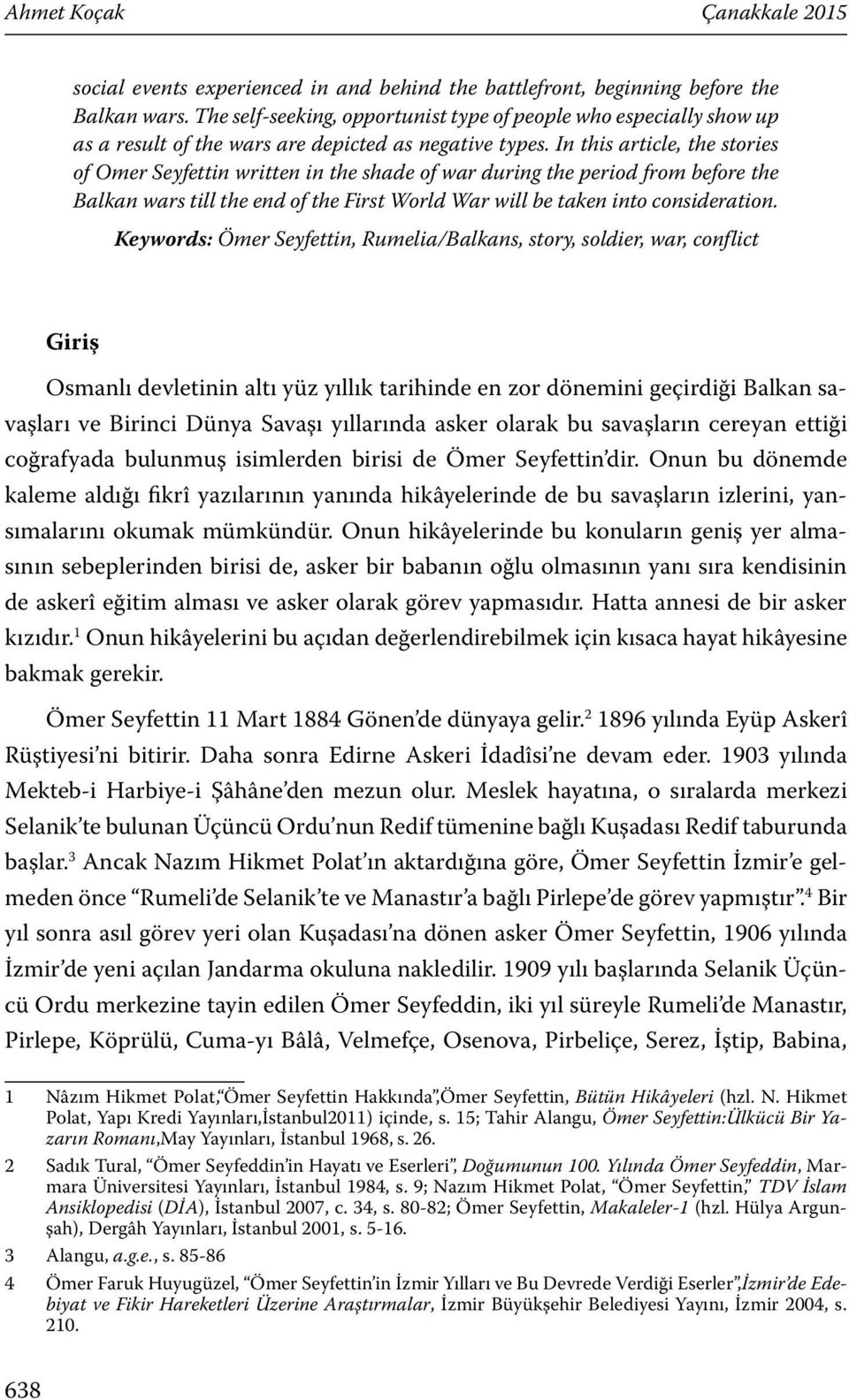 In this article, the stories of Omer Seyfettin written in the shade of war during the period from before the Balkan wars till the end of the First World War will be taken into consideration.