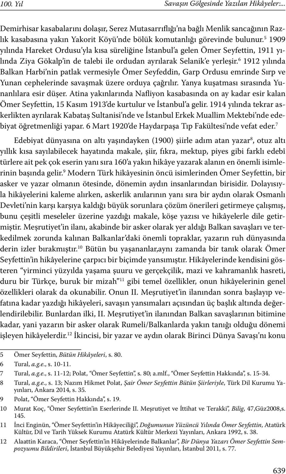 5 1909 yılında Hareket Ordusu yla kısa süreliğine İstanbul a gelen Ömer Seyfettin, 1911 yılında Ziya Gökalp in de talebi ile ordudan ayrılarak Selanik e yerleşir.