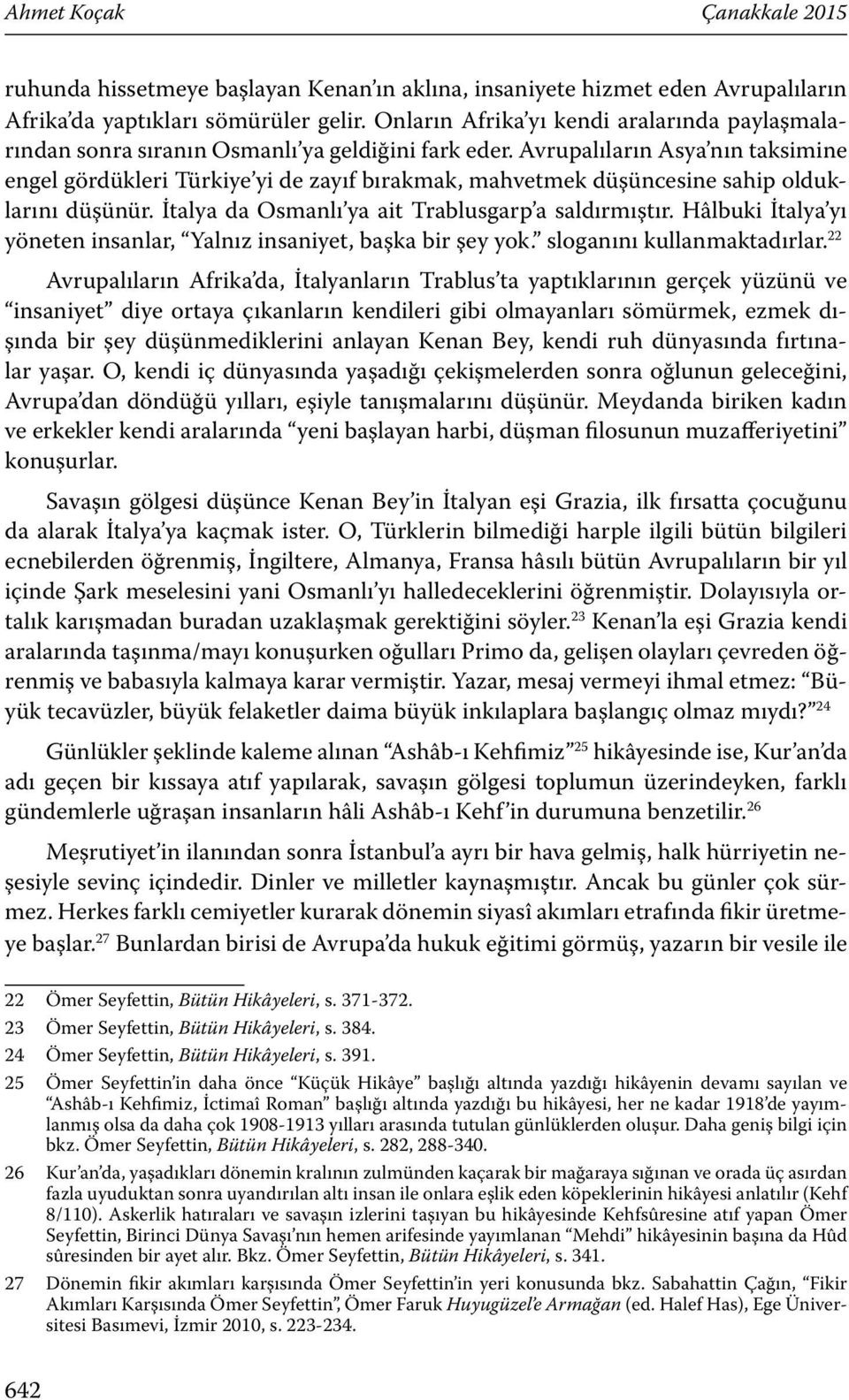 Avrupalıların Asya nın taksimine engel gördükleri Türkiye yi de zayıf bırakmak, mahvetmek düşüncesine sahip olduklarını düşünür. İtalya da Osmanlı ya ait Trablusgarp a saldırmıştır.