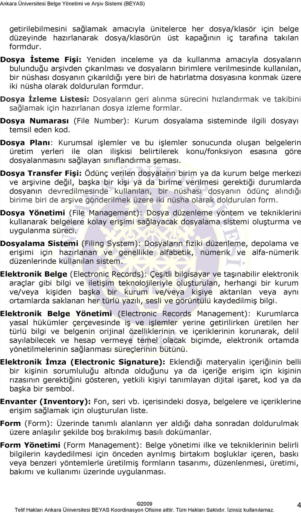 hatırlatma dosyasına konmak üzere iki nüsha olarak doldurulan formdur. Dosya İzleme Listesi: Dosyaların geri alınma sürecini hızlandırmak ve takibini sağlamak için hazırlanan dosya izleme formlar.