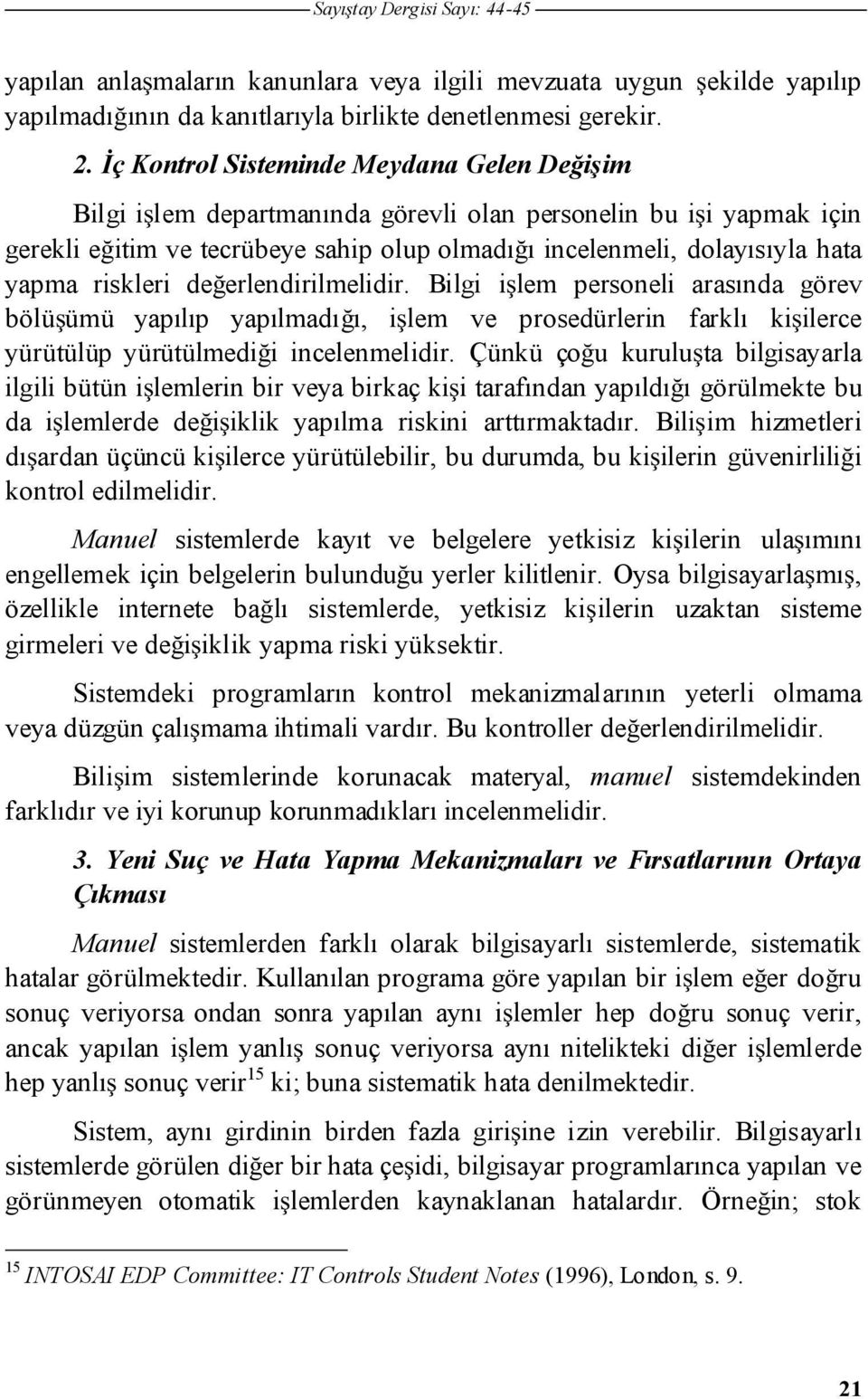 deerlendirilmelidir. Bilgi ilem personeli arasında görev bölüümü yapılıp yapılmadıı, ilem ve prosedürlerin farklı kiilerce yürütülüp yürütülmedii incelenmelidir.