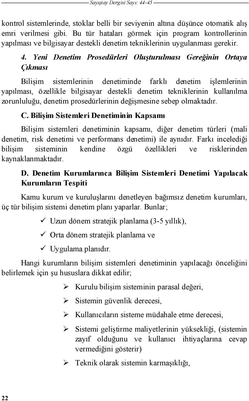 Yeni Denetim Prosedürleri Oluturulması Gereinin Ortaya Çıkması Biliim sistemlerinin denetiminde farklı denetim ilemlerinin yapılması, özellikle bilgisayar destekli denetim tekniklerinin kullanılma