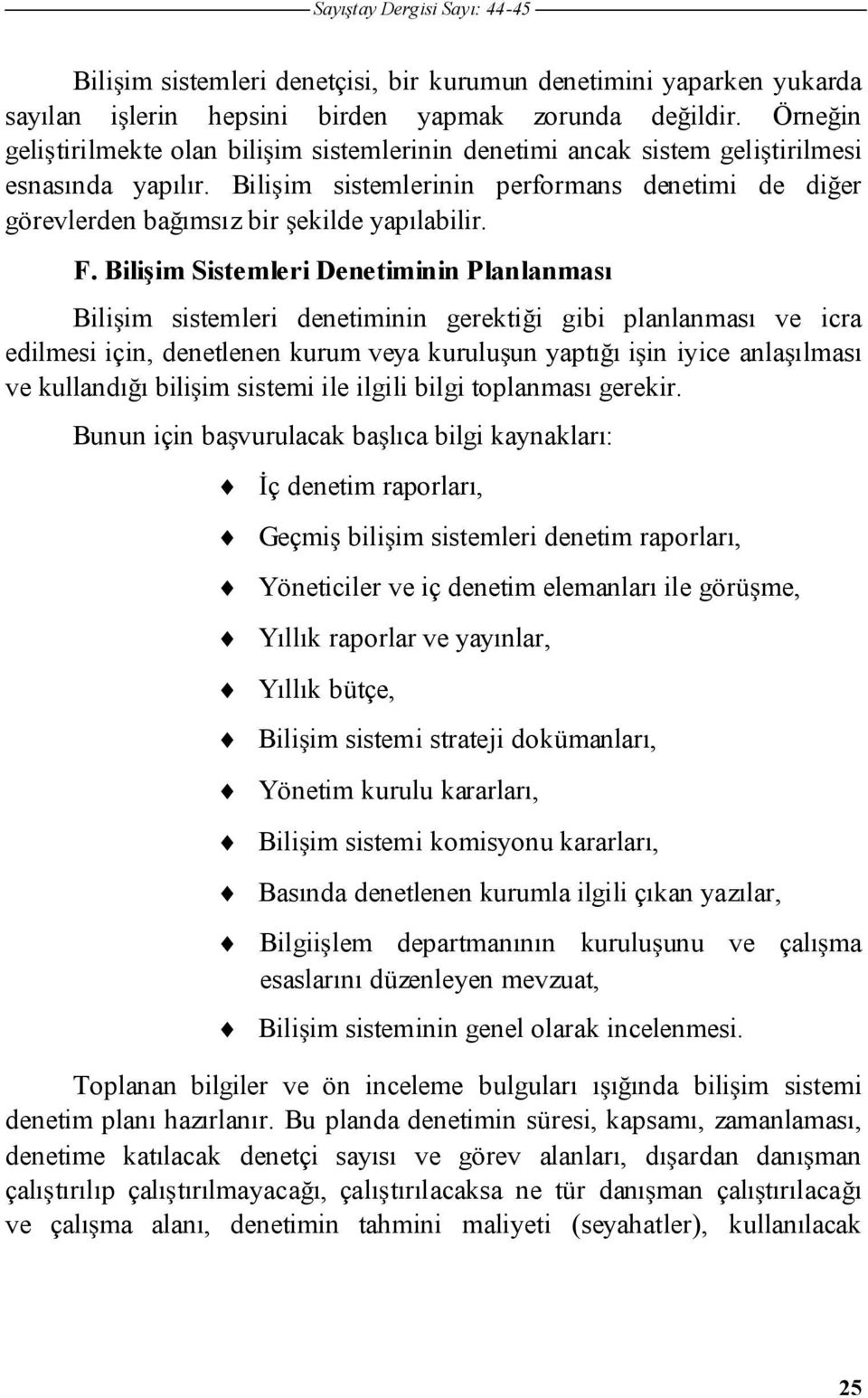 Biliim Sistemleri Denetiminin Planlanması Biliim sistemleri denetiminin gerektii gibi planlanması ve icra edilmesi için, denetlenen kurum veya kuruluun yaptıı iin iyice anlaılması ve kullandıı biliim