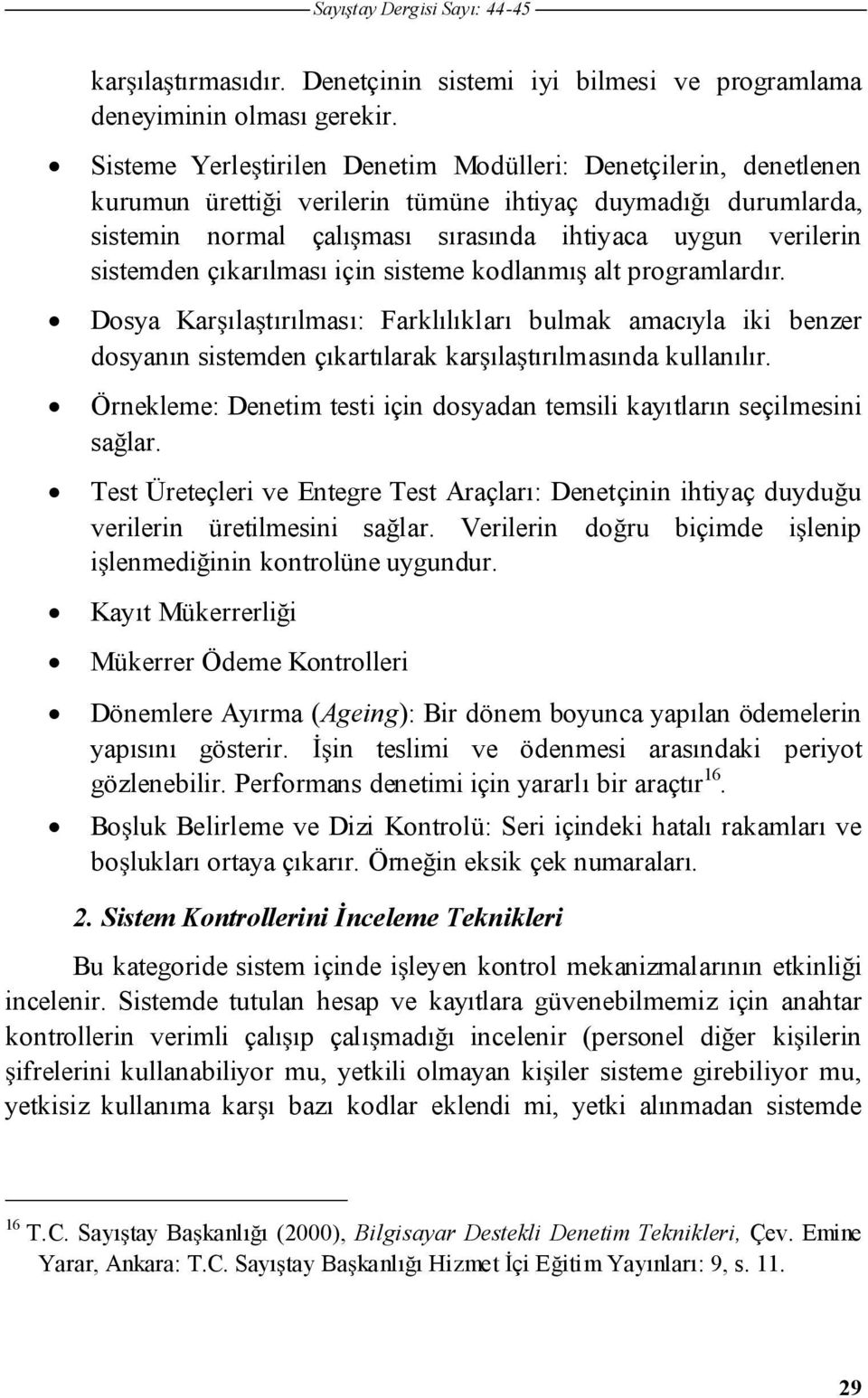 çıkarılması için sisteme kodlanmı alt programlardır. Dosya Karılatırılması: Farklılıkları bulmak amacıyla iki benzer dosyanın sistemden çıkartılarak karılatırılmasında kullanılır.