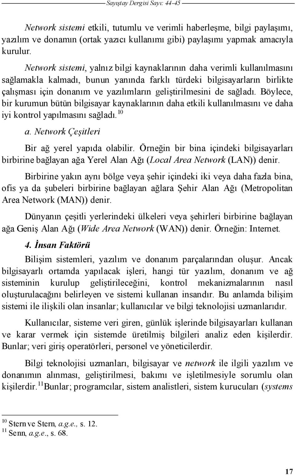 de saladı. Böylece, bir kurumun bütün bilgisayar kaynaklarının daha etkili kullanılmasını ve daha iyi kontrol yapılmasını saladı. 10 a. Network Çeitleri Bir a yerel yapıda olabilir.