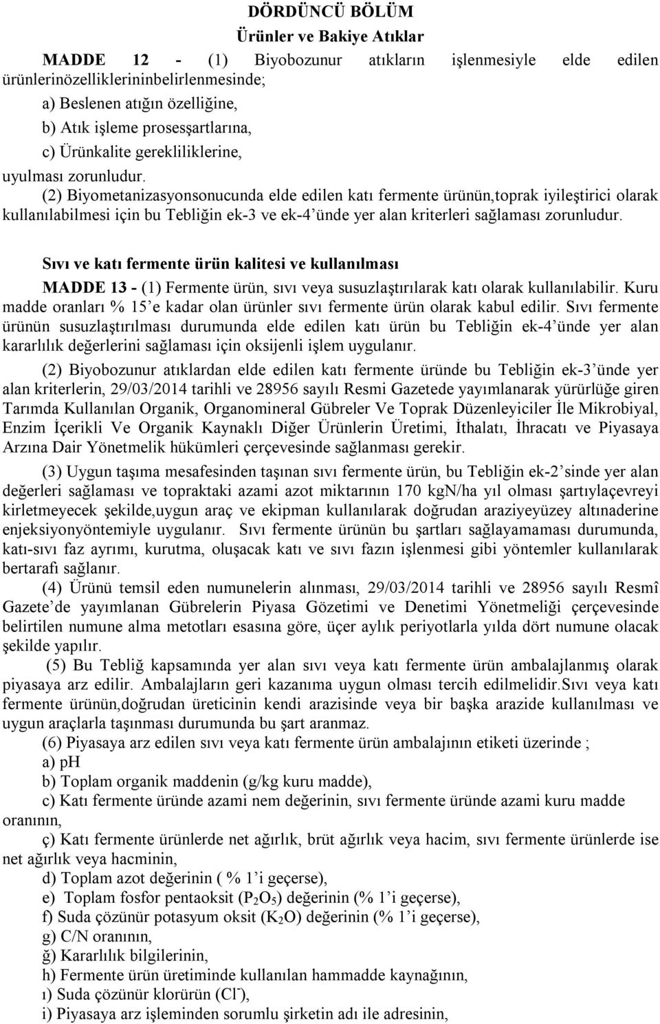 (2) Biyometanizasyonsonucunda elde edilen katı fermente ürünün,toprak iyileştirici olarak kullanılabilmesi için bu Tebliğin ek-3 ve ek-4 ünde yer alan kriterleri sağlaması zorunludur.