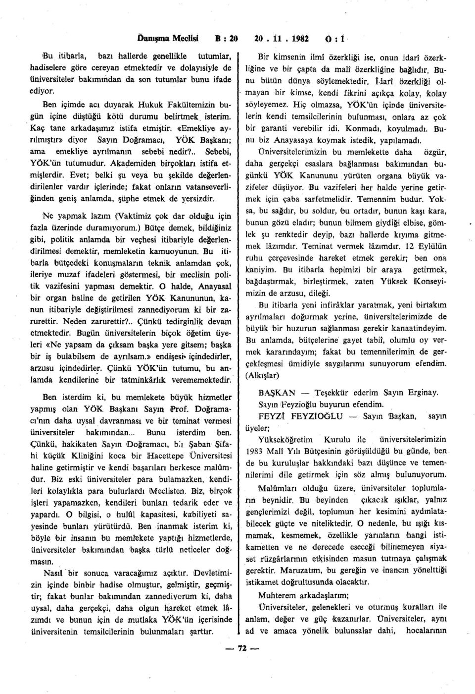 «Emekliye ayrılmıştır» diyor Sayın Doğramacı, YÖK Başkanı; ama emekliye ayrılmanın sebebi nedir?.. Sebebi, YöK'ün tutumudur. Akademiden birçokları istifa etmişlerdir.