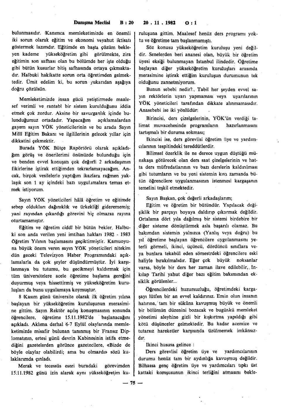 Halbuki hakikatte sorun orta öğretimden gelmektedir. Ümit edelim ki, bu sorun yukarıdan aşağıya doğru çözülsün.