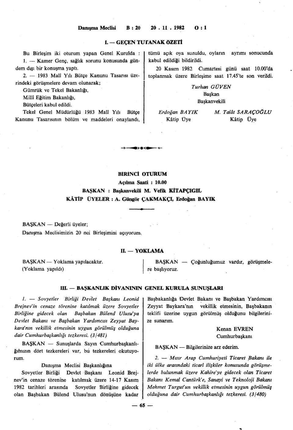 ayrımı sonucunda 20 Kasım 1982 Cumartesi günü saat 10.00'da toplanmak üzere Birleşime saat 17.45'te son verildi. Erdoğan BAYIK Kâtip Üye Turhan GÜVEN Baş'kan Başikanvekili M.