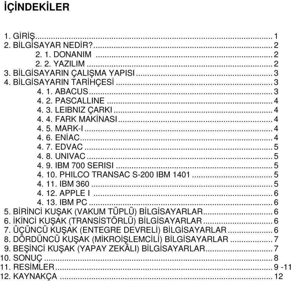 .. 5 4. 11. IBM 360... 5 4. 12. APPLE I... 6 4. 13. IBM PC... 6 5. BİRİNCİ KUŞAK (VAKUM TÜPLÜ) BİLGİSAYARLAR... 6 6. İKİNCİ KUŞAK (TRANSİSTÖRLÜ) BİLGİSAYARLAR... 6 7.