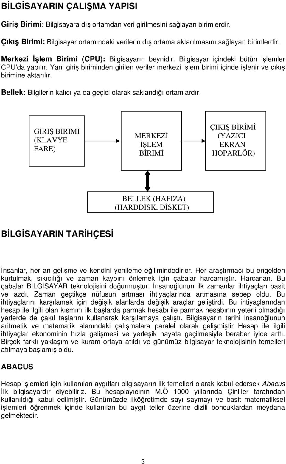 Yani giriş biriminden girilen veriler merkezi işlem birimi içinde işlenir ve çıkış birimine aktarılır. Bellek: Bilgilerin kalıcı ya da geçici olarak saklandığı ortamlardır.