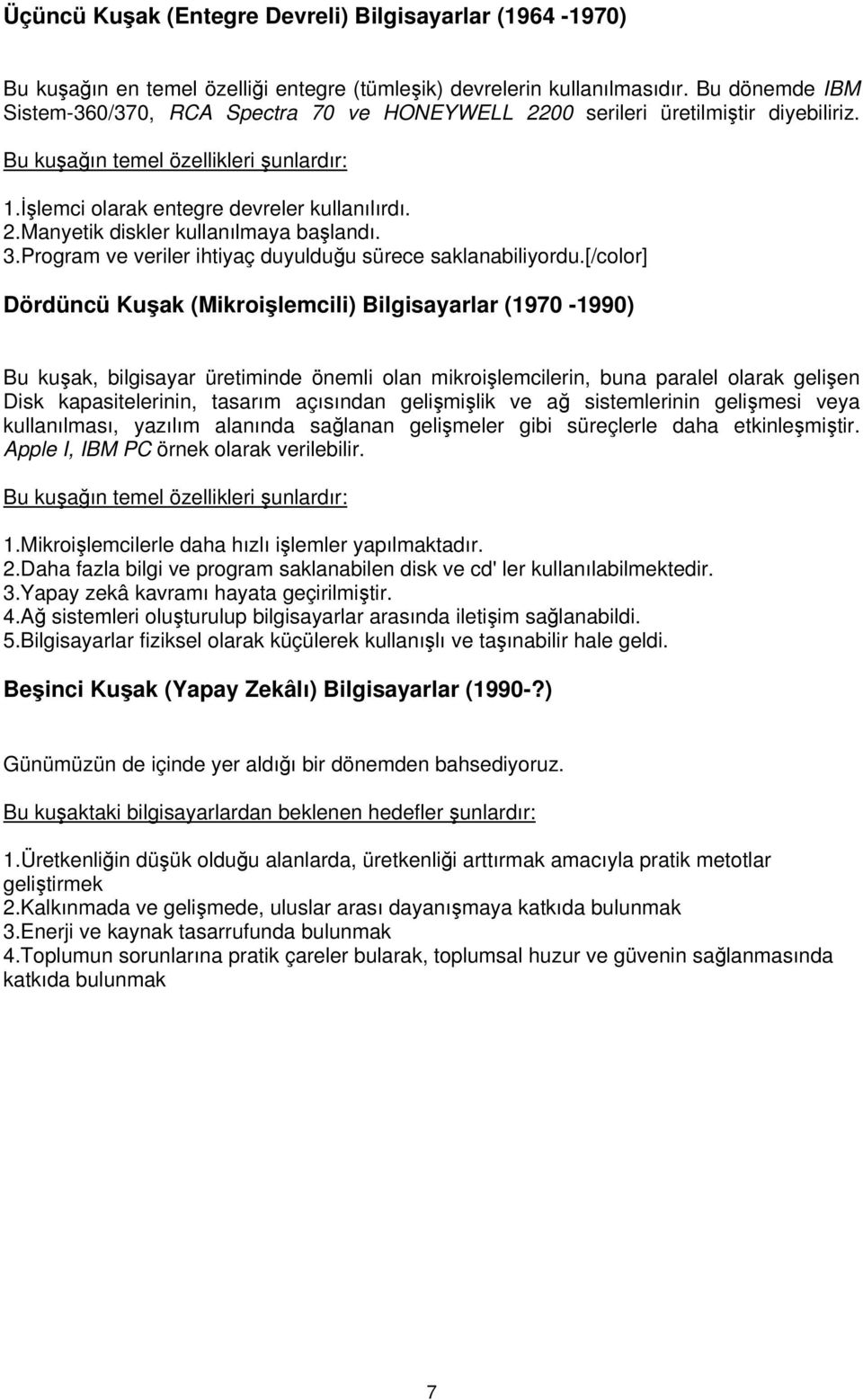 3.Program ve veriler ihtiyaç duyulduğu sürece saklanabiliyordu.