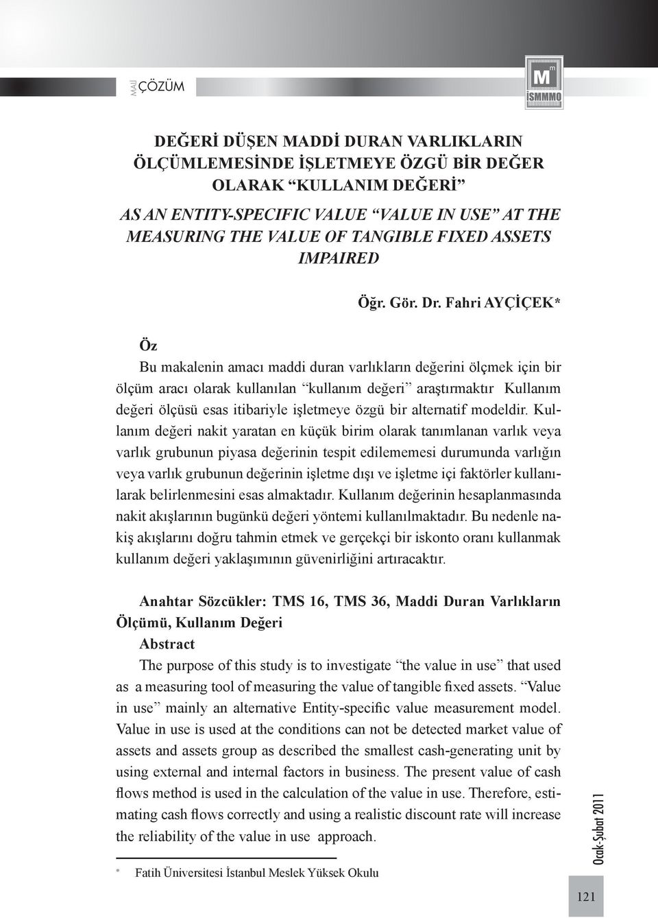 Fahri AYÇİÇEK* Öz Bu makalenin amacı maddi duran varlıkların değerini ölçmek için bir ölçüm aracı olarak kullanılan kullanım değeri araştırmaktır Kullanım değeri ölçüsü esas itibariyle işletmeye özgü