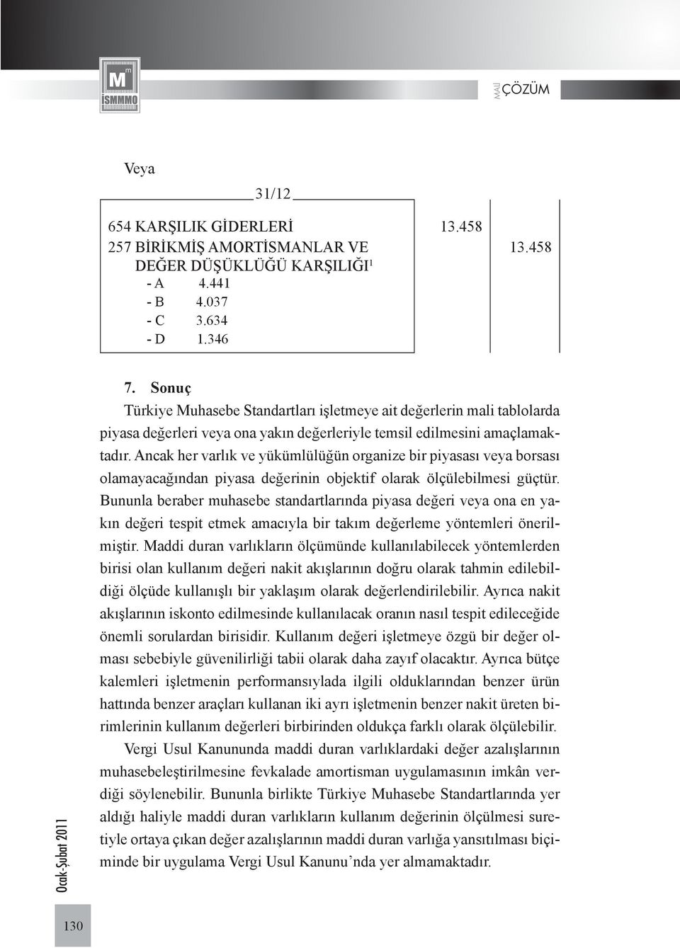 Ancak her varlık ve yükümlülüğün organize bir piyasası veya borsası olamayacağından piyasa değerinin objektif olarak ölçülebilmesi güçtür.