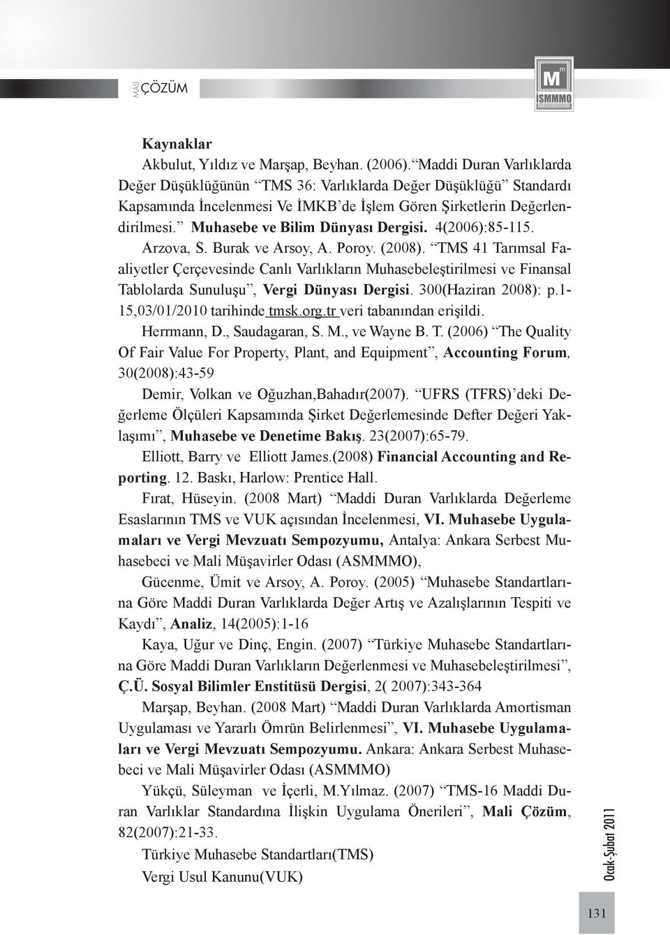 4(2006):85-115. Arzova, S. Burak ve Arsoy, A. Poroy. (2008). TMS 41 Tarımsal Faaliyetler Çerçevesinde Canlı Varlıkların Muhasebeleştirilmesi ve Finansal Tablolarda Sunuluşu, Vergi Dünyası Dergisi.
