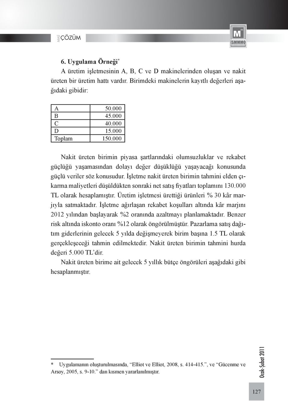 İşletme nakit üreten birimin tahmini elden çıkarma maliyetleri düşüldükten sonraki net satış fiyatları toplamını 130.000 TL olarak hesaplamıştır.